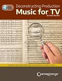 Deconstructing Production Music for TV: Secrets Behind Writing Successful Music Cues by Steve Barden