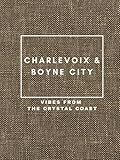 Charlevoix & Boyne City: Vibes From The Crystal Coast (Great Lakes Vibes Coffee Table Books)