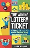 The Winning Lottery Ticket: The 10 Ways to Increase your Chances of Winning the Big Lottery Jackpot Drawing: Turn a Game of Luck and Chance into a Game ... Winning Strategies (Lottery Winning Book 1)