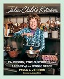 Julia Child's Kitchen: The Design, Tools, Stories, and Legacy of an Iconic Space