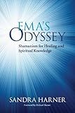 Ema's Odyssey: Shamanism for Healing and Spiritual Knowledge