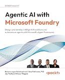 Agentic AI with Microsoft Foundry: Design and develop intelligent AI solutions and autonomous agents with Microsoft's Agent Framework