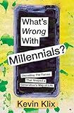 What's Wrong With Millennials?: Decoding The Forces That Shaped a Generation's Way of Life
