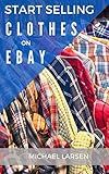 Start Selling Clothes On eBay: A beginner's guide for turning used clothes into profit