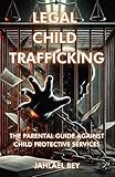 Legal Child Trafficking: The Parental Guide Against Child Protective Services