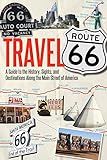 Travel Route 66: A Guide to the History, Sights, and Destinations Along the Main Street of America