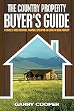 The Country Property Buyer's Guide: A Complete Guide for Buying, Financing, Developing, and Living On Rural Property