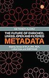 The Future of Enriched, Linked, Open and Filtered Metadata: Making Sense of IFLA LRM, RDA, Linked Data and BIBFRAME