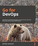 Go for DevOps: Learn how to use the Go language to automate servers, the cloud, Kubernetes, GitHub, Packer, and Terraform
