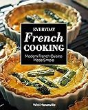 Everyday French Cooking: Modern French Cuisine Made Simple