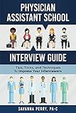 Physician Assistant School Interview Guide: Tips, Tricks, and Techniques to Impress Your Interviewers (Physician Assistant School Guides)
