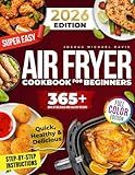 Super Easy Air Fryer Cookbook for Beginners: Quick, Simple, and Irresistibly Delicious Recipes to Save Time, Eat Healthy, and Impress Your Loved Ones Every Day!