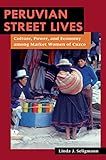 Peruvian Street Lives: Culture, Power, and Economy among Market Women of Cuzco (Interp Culture New Millennium)
