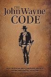 The John Wayne Code: Wit, Wisdom and Timeless Advice