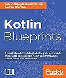 Kotlin Blueprints: A practical guide to building industry-grade web, mobile, and desktop applications in Kotlin using frameworks such as Spring Boot and Node.js