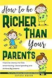 How to Be Richer Than Your Parents: Financial Literacy For Kids: Smart Saving, Clever Spending and Achieve Big Dreams (Financial Independence Pathway)