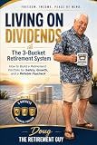 Living On Dividends -The 3 Bucket Retirement System: How to Build a Retirement Portfolio for Safety, Growth, and a Reliable Paycheck Protect Today • Pay for Today • Build Tomorrow