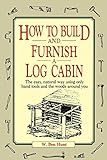 How to Build and Furnish a Log Cabin: The Easy, Natural Way Using Only Hand Tools and the Woods Around You