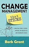 Change Management that Sticks: A Practical, People-centred Approach for High Buy-in, and Meaningful Results (Leading Change Book 1)
