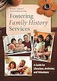 Fostering Family History Services: A Guide for Librarians, Archivists, and Volunteers