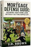 The Mortgage Defense Guide: Securing Your Home Loan Without Getting Ripped Off