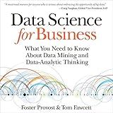 Data Science for Business: What You Need to Know About Data Mining and Data-Analytic Thinking