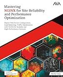 Mastering NGINX for Site Reliability and Performance Optimization: Master Web Server Configuration, Load Balancing, Traffic Optimization with NGINX ... High-Performance Systems (English Edition)