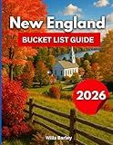 New England Bucket List Guide 2026: Explore Massachusetts, Vermont, New Hampshire, Maine, Connecticut & Rhode Island Travel with Maps, Itineraries & Insider Tips