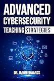 Advanced Cybersecurity Teaching Strategies: Strategies and Tools for Educating Undergraduate, Graduate, and Adult Learners (The Cyber Education Series: Teaching the Future of Security Book 2)