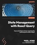 State Management with React Query: Improve developer and user experience by mastering server state in React