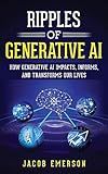 Ripples of Generative AI: How Generative AI Impacts, Informs, and Transforms Our Lives