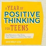 A Year of Positive Thinking for Teens: Daily Motivation to Beat Stress, Inspire Happiness, and Achieve Your Goals (A Year of Daily Reflections)