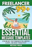 Freelancer 99+ Essential Message Templates: Streamline Your Communication, Impress Clients, and Boost Productivity (Essential Communication Series: 99+ ... for Success in Business and Beyond Book 2)