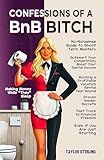 Confessions of A BnB Bitch: A No-Nonsense Guide to Airbnb, VRBO, and Vacation Rentals—Short-Term Rental Hosting, Real Estate Investing, Passive Income