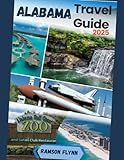 ALABAMA TRAVEL GUIDE 2025 (Full-Color): From Gulf Coast Beaches to Mountain Scenery, Expert Advice for an Authentic Travel Experienced