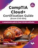 CompTIA Cloud+ Certification Guide (Exam CV0-004): A comprehensive guide for Cloud+ CV0-004 certification - 2nd Edition