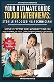Your Ultimate Guide to Job Interviews: Sterile Processing Technician: A step-by-step guide to answering the 100 most common and challenging interview questions with confidence