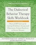 The Dialectical Behavior Therapy Skills Workbook: Practical DBT Exercises for Learning Mindfulness, Interpersonal Effectiveness, Emotion Regulation, and Distress Tolerance
