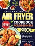 2024 Time-Saving Air Fryer Cookbook for Beginners: 2000+ Days Easy, Delicious & Budget-Friendly Recipes Book for Busy Beginners and Family Favorites | Incl. Everyday Fry, Bake, Grill & Roast