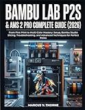 BAMBU LAB P2S & AMS 2 PRO COMPLETE GUIDE (2026): From First Print to Multi-Color Mastery: Setup, Bambu Studio Slicing, Troubleshooting, and Advanced Techniques for Perfect Prints