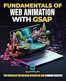Fundamentals of Web Animation with GSAP: The Principles for Building Interactive and Stunning Websites: Explore the GreenSock animation platform to program engaging web experiences