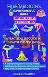 FREE MEDICINE: 6 SUPER POWERFUL SIMPLE HEALTH YOGA TECHNIQUES - A PRACTICAL SPS GUIDE TO HEALTH AND WELLNESS: A step-by-step guide to staying healthy; ... (Simple Six Free Medicine Book 1)