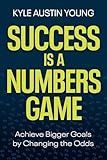 Success Is a Numbers Game: Achieve Bigger Goals by Changing the Odds