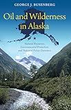 Oil and Wilderness in Alaska: Natural Resources, Environmental Protection, and National Policy Dynamics (American Government and Public Policy)