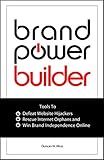 Brand Power Builder: Tools to Win Brand Independence Online, Defeat Website Hijackers and Rescue Internet Orphans