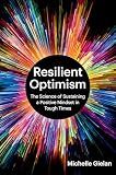 Resilient Optimism: The Science of Sustaining a Positive Mindset in Tough Times