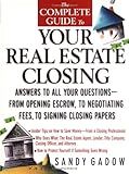 The Complete Guide to Your Real Estate Closing: Answers to All Your Questions - From Opening Escrow, to Negotiating Fees, to Signing the Closing Papers