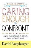 Caring Enough to Confront: How to Transform Conflict with Compassion and Grace