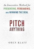 Pitch Anything: An Innovative Method for Presenting, Persuading, and Winning the Deal