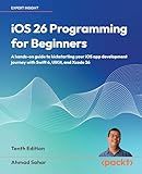iOS 26 Programming for Beginners: A hands-on guide to kickstarting your iOS app development journey with Swift 6, UIKit, and Xcode 26
